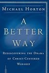A Better Way: Rediscovering the Drama of God-Centered Worship
