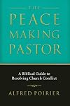 The Peacemaking Pastor: A Biblical Guide to Resolving Church Conflict