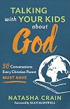 Talking with Your Kids about God: 30 Conversations Every Christian Parent Must Have