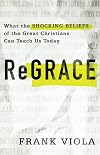 ReGrace: What the Shocking Beliefs of the Great Christians Can Teach Us Today