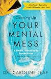 Cleaning Up Your Mental Mess: 5 Simple, Scientifically Proven Steps to Reduce Anxiety, Stress, and Toxic Thinking