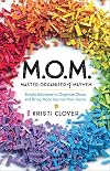 M.O.M.--Master Organizer of Mayhem: Simple Solutions to Organize Chaos and Bring More Joy into Your Home