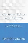 Christian Ethics and the Church: Ecclesial Foundations for Moral Thought and Practice
