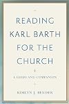Reading Karl Barth for the Church: A Guide and Companion