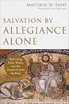 Salvation by Allegiance Alone: Rethinking Faith, Works, and the Gospel of Jesus the King