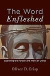 Word Enfleshed: Exploring the Person and Work of Christ