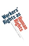 Workers' Rights As Human Rights (ILR Press Books)