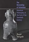 The Unraveling of Scientism: American Philosophy at the End of the 20th Century