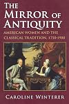 The Mirror of Antiquity: American Women and the Classical Tradition, 1750-1900