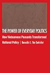 The Power of Everyday Politics: How Vietnamese Peasants Transformed National Policy