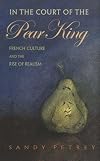 In The Court Of The Pear King: French Culture And The Rise Of Realism