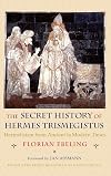 The Secret History of Hermes Trismegistus: Hermeticism from Ancient to Modern Times