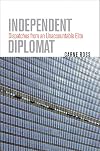 Independent Diplomat: Dispatches from an Unaccountable Elite (Crises in World Politics)