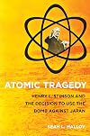 Atomic Tragedy: Henry L. Stimson and the Decision to Use the Bomb Against Japan