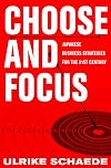 Choose and Focus: Japanese Business Strategies for the 21st Century