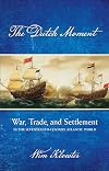 The Dutch Moment: War, Trade, and Settlement in the Seventeenth-Century Atlantic World
