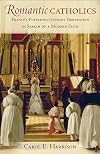 Romantic Catholics: France's Postrevolutionary Generation in Search of a Modern Faith