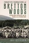 Forgotten Foundations of Bretton Woods: International Development and the Making of the Postwar Order