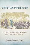 Christian Imperialism: Converting the World in the Early American Republic