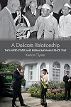 A Delicate Relationship: The United States and Burma/Myanmar since 1945