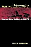 Making Enemies: War and State Building in Burma