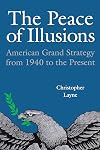The Peace of Illusions: American Grand Strategy from 1940 to the Present