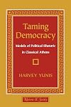 Taming Democracy: Models of Political Rhetoric in Classical Athens (Rhetoric and Society)