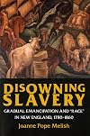 Disowning Slavery: Gradual Emancipation and Race in New England, 1780-1860