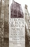 Strong of Body, Brave and Noble: Chivalry and Society in Medieval France