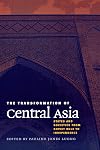 The Transformation of Central Asia: States and Societies from Soviet Rule to Independence