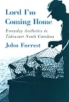 Lord I'm Coming Home: Everyday Aesthetics in Tidewater North Carolina
