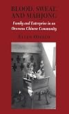 Blood, Sweat, and Mahjong: Family and Enterprise in an Overseas Chinese Community