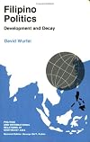 Filipino Politics: Development and Decay (Politics and International Relations of Southeast Asia)