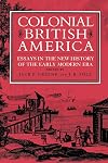Colonial British America: Essays in the New History of the Early Modern Era