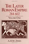 The Later Roman Empire, 284-602: A Social, Economic, and Administrative Survey. Volume 1