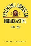 Inventing American Broadcasting, 1899-1922 (Johns Hopkins Studies in the History of Technology)