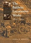 The Baldwin Locomotive Works, 1831-1915: A Study in American Industrial Practice