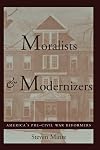 Moralists and Modernizers: America's Pre-Civil War Reformers (The American Moment)