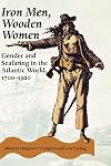 Iron Men, Wooden Women: Gender and Seafaring in the Atlantic World, 1700-1920 (Gender Relations in the American Experience)