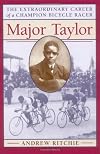 Major Taylor: The Extraordinary Career of a Champion Bicycle Racer