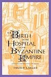 The Birth of the Hospital in the Byzantine Empire (Supplement to the Bulletin of the History of Medicine)