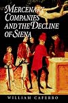 Mercenary Companies and the Decline of Siena (The Johns Hopkins University Studies in Historical and Political Science)