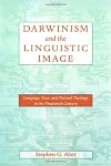 Darwinism and the Linguistic Image: Language, Race, and Natural Theology in the Nineteenth Century