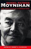 Daniel Patrick Moynihan: The Intellectual in Public Life (Woodrow Wilson Centre Series)