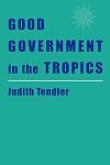 Good Government in the Tropics (The Johns Hopkins Studies in Development)