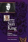 Brother to the Sun King: Philippe, Duke of Orléans
