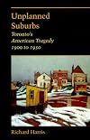 Unplanned Suburbs: Toronto's American Tragedy, 1900 to 1950