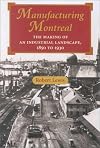 Manufacturing Montreal: The Making of an Industrial Landscape, 1850 to 1930