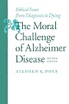 The moral challenge of Alzheimer disease : ethical issues from diagnosis to dying