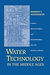 Water Technology in the Middle Ages: Cities, Monasteries, and Waterworks after the Roman Empire